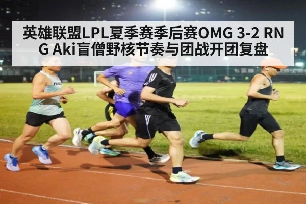 英雄联盟LPL夏季赛季后赛OMG 3-2 RNG Aki盲僧野核节奏与团战开团复盘